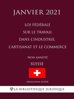 cover image of Loi fédérale sur le travail dans l'industrie, l'artisanat et le commerce (Suisse) (Janvier 2021) Non annoté